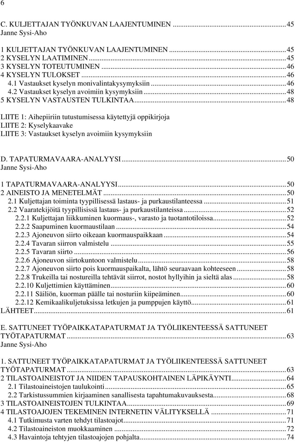 ..48 LIITE 1: Aihepiiriin tutustumisessa käytettyjä oppikirjoja LIITE 2: Kyselykaavake LIITE 3: Vastaukset kyselyn avoimiin kysymyksiin D. TAPATURMAVAARA-ANALYYSI.