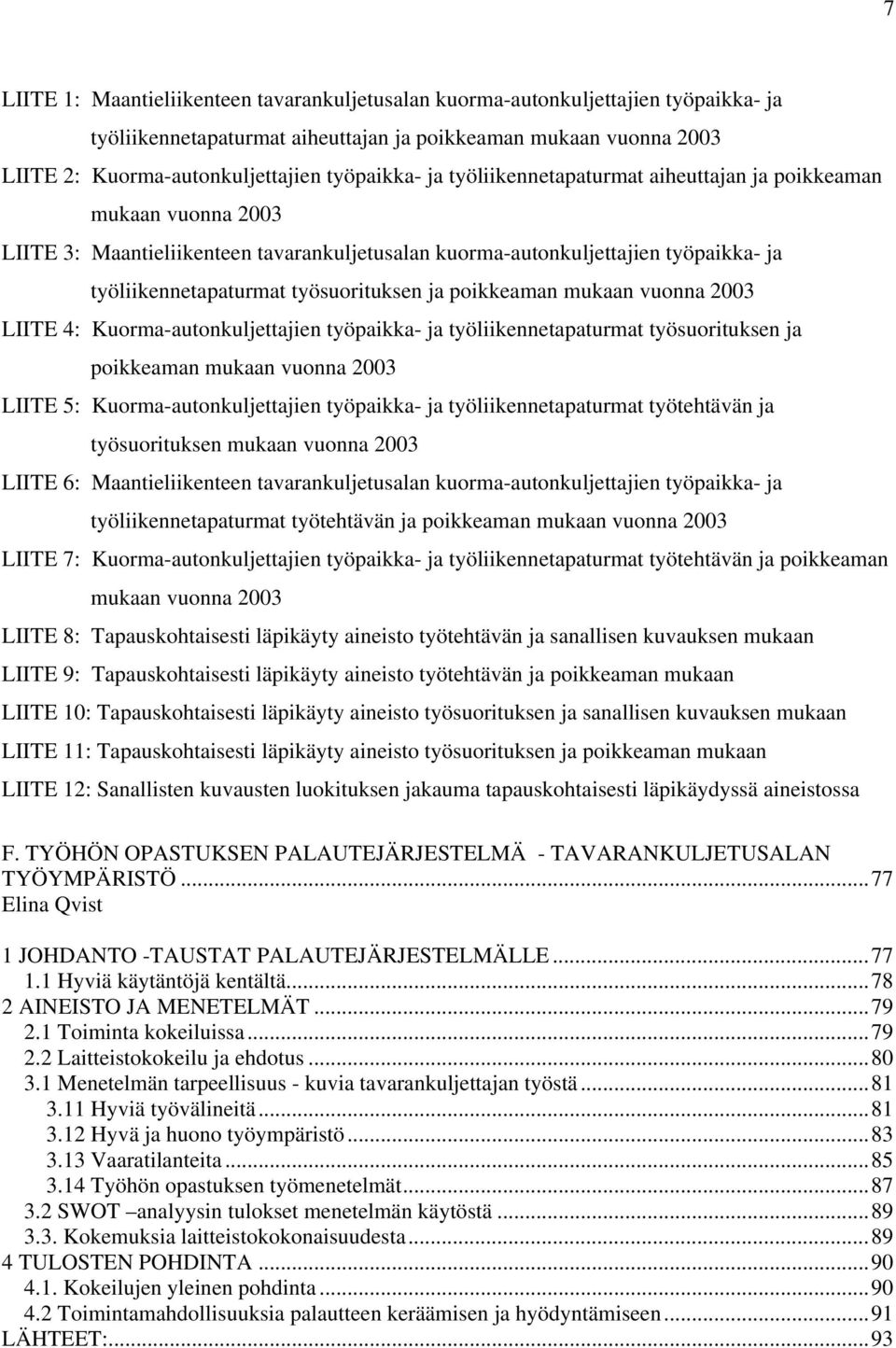 poikkeaman mukaan vuonna 2003 LIITE 4: Kuorma-autonkuljettajien työpaikka- ja työliikennetapaturmat työsuorituksen ja poikkeaman mukaan vuonna 2003 LIITE 5: Kuorma-autonkuljettajien työpaikka- ja