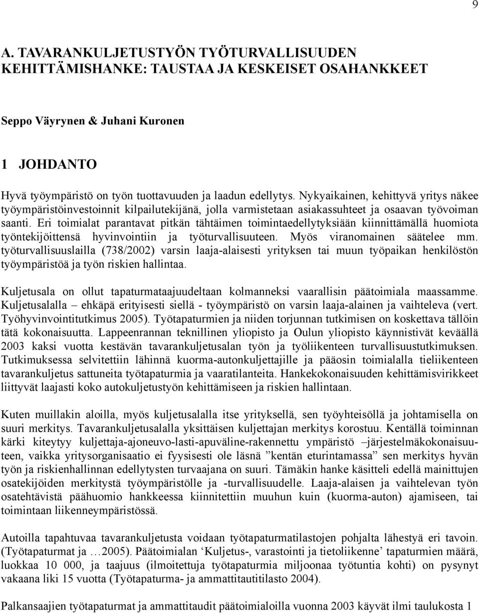 Eri toimialat parantavat pitkän tähtäimen toimintaedellytyksiään kiinnittämällä huomiota työntekijöittensä hyvinvointiin ja työturvallisuuteen. Myös viranomainen säätelee mm.