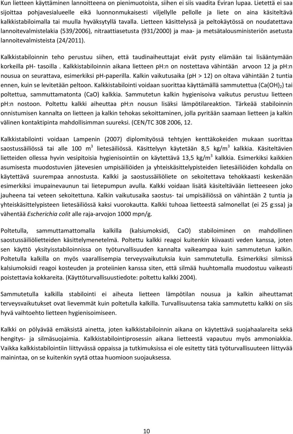 Lietteen käsittelyssä ja peltokäytössä on noudatettava lannoitevalmistelakia (539/2006), nitraattiasetusta (931/2000) ja maa ja metsätalousministeriön asetusta lannoitevalmisteista (24/2011).