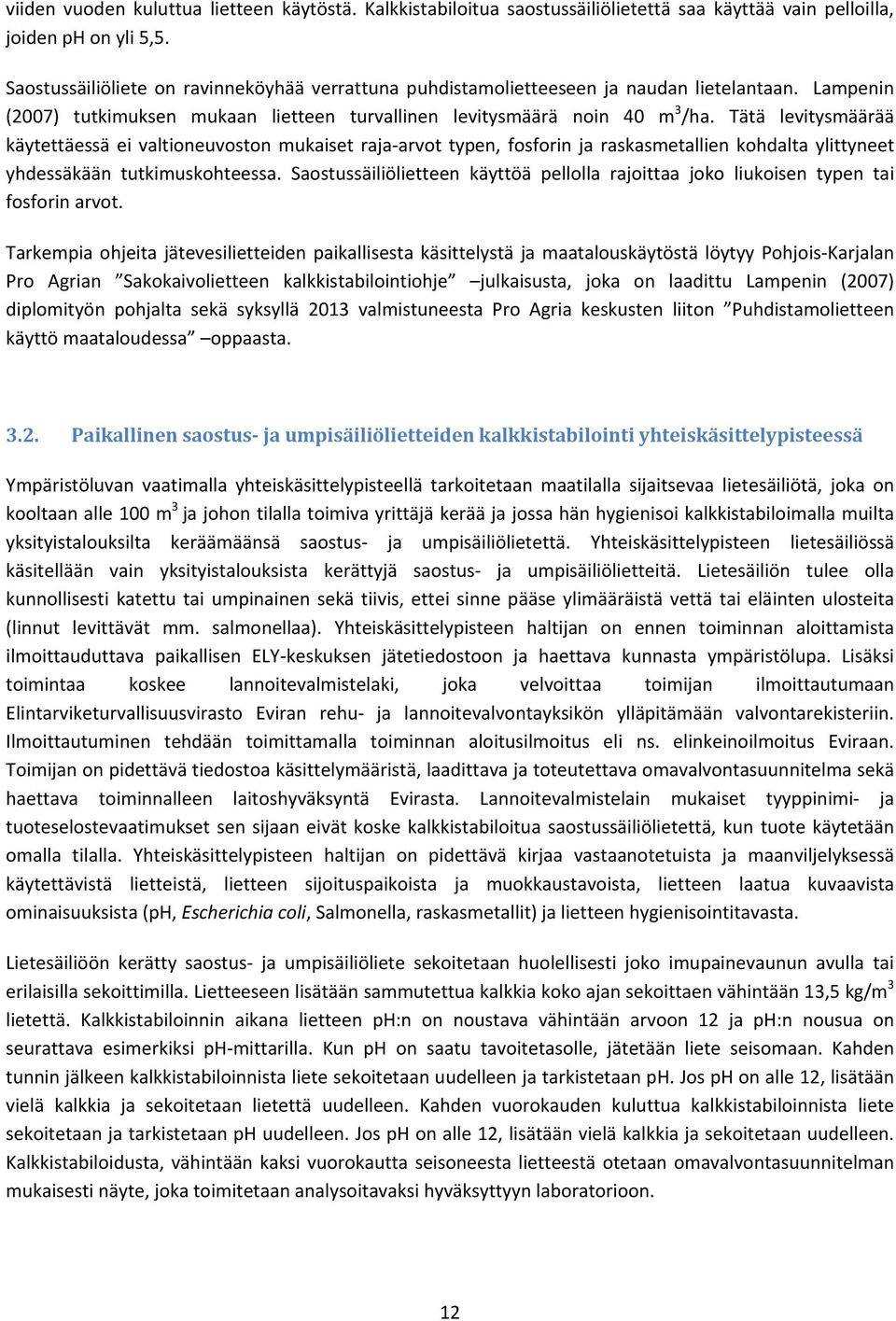 Tätä levitysmäärää käytettäessä ei valtioneuvoston mukaiset raja arvot typen, fosforin ja raskasmetallien kohdalta ylittyneet yhdessäkään tutkimuskohteessa.