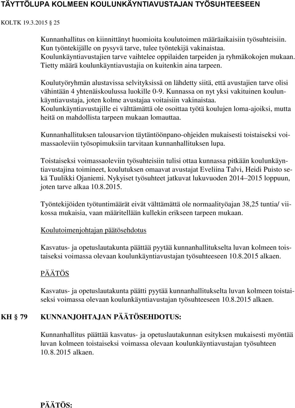 Tietty määrä koulunkäyntiavustajia on kuitenkin aina tarpeen. Koulutyöryhmän alustavissa selvityksissä on lähdetty siitä, että avustajien tarve olisi vähintään 4 yhtenäiskoulussa luokille 0-9.