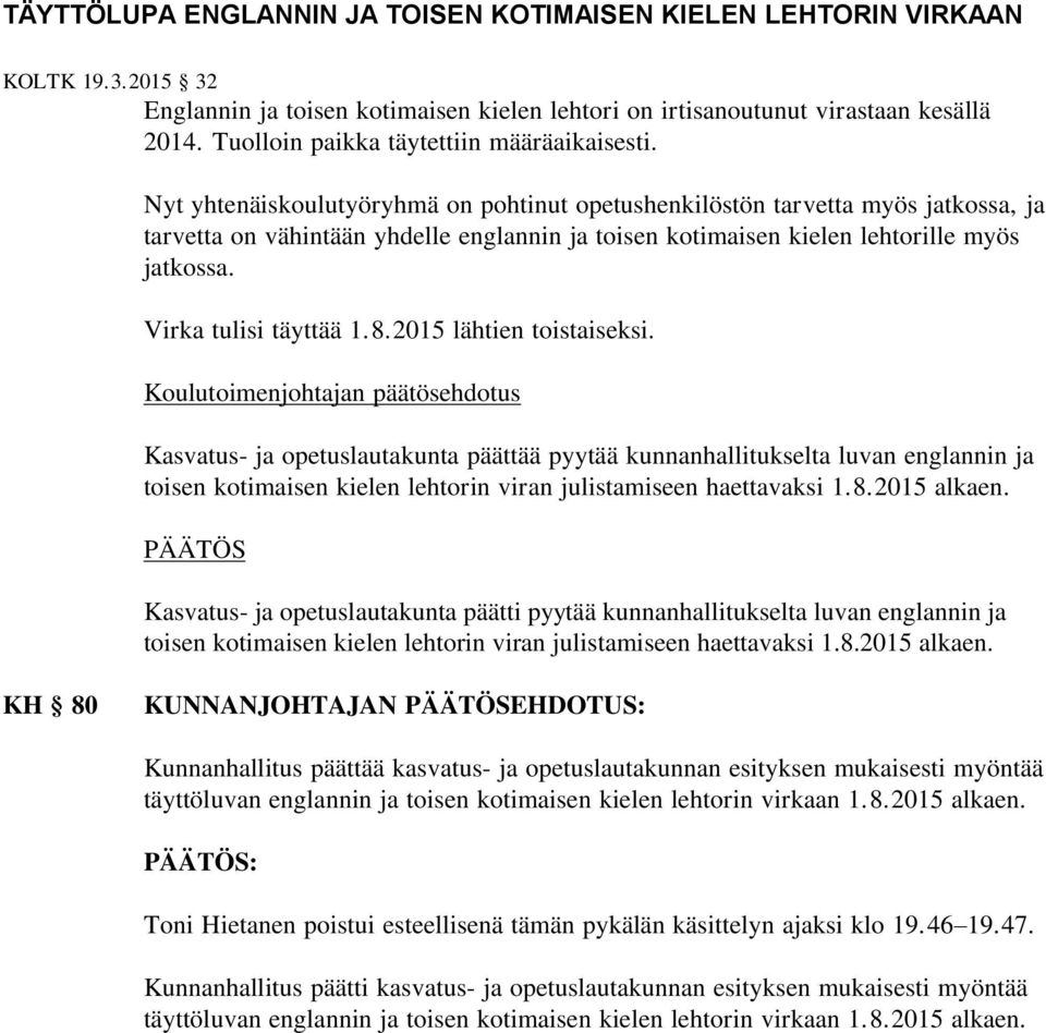 Nyt yhtenäiskoulutyöryhmä on pohtinut opetushenkilöstön tarvetta myös jatkossa, ja tarvetta on vähintään yhdelle englannin ja toisen kotimaisen kielen lehtorille myös jatkossa. Virka tulisi täyttää 1.