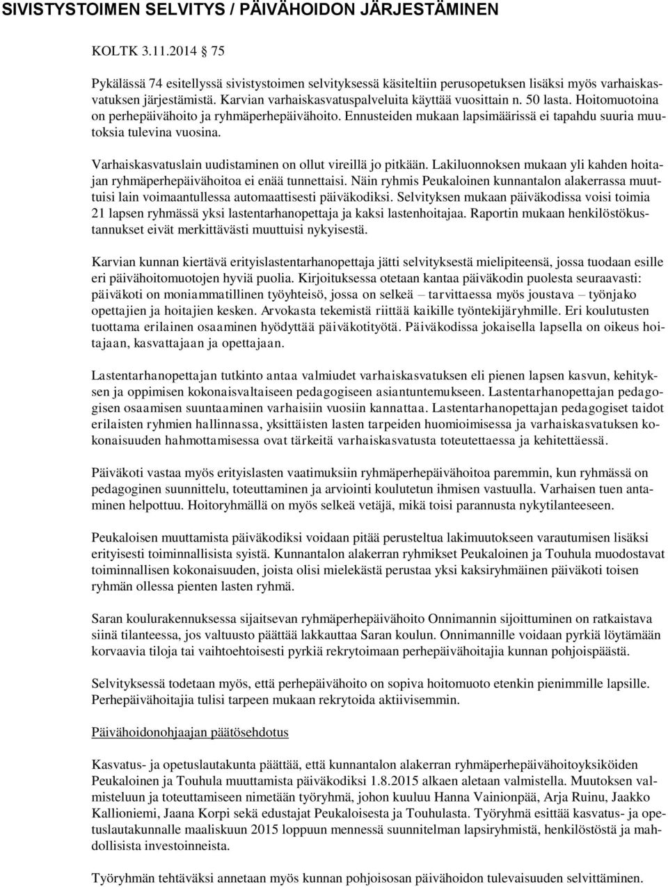 Ennusteiden mukaan lapsimäärissä ei tapahdu suuria muutoksia tulevina vuosina. Varhaiskasvatuslain uudistaminen on ollut vireillä jo pitkään.