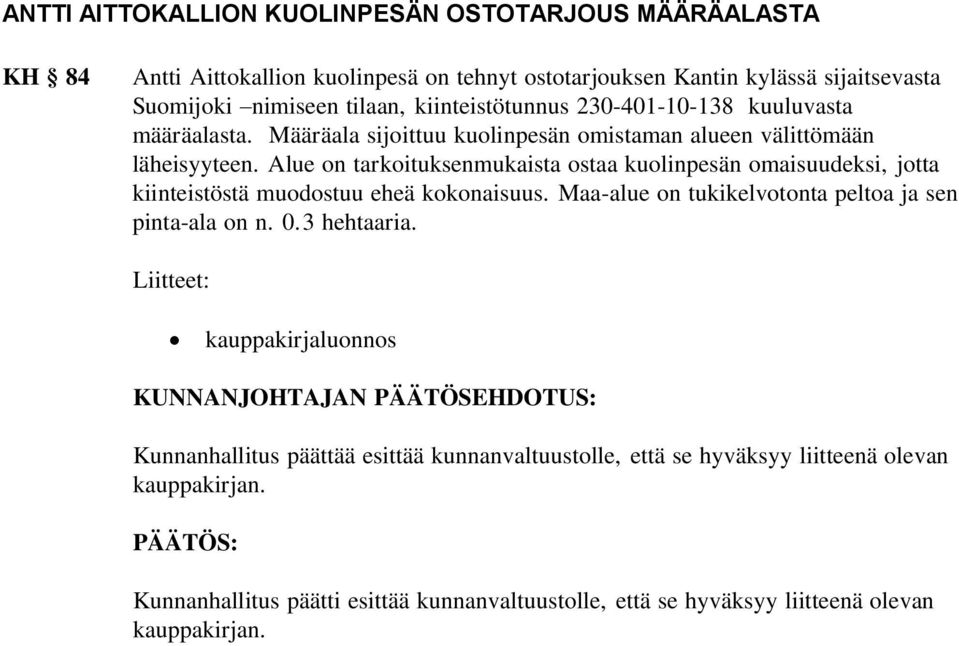 Alue on tarkoituksenmukaista ostaa kuolinpesän omaisuudeksi, jotta kiinteistöstä muodostuu eheä kokonaisuus. Maa-alue on tukikelvotonta peltoa ja sen pinta-ala on n. 0.3 hehtaaria.