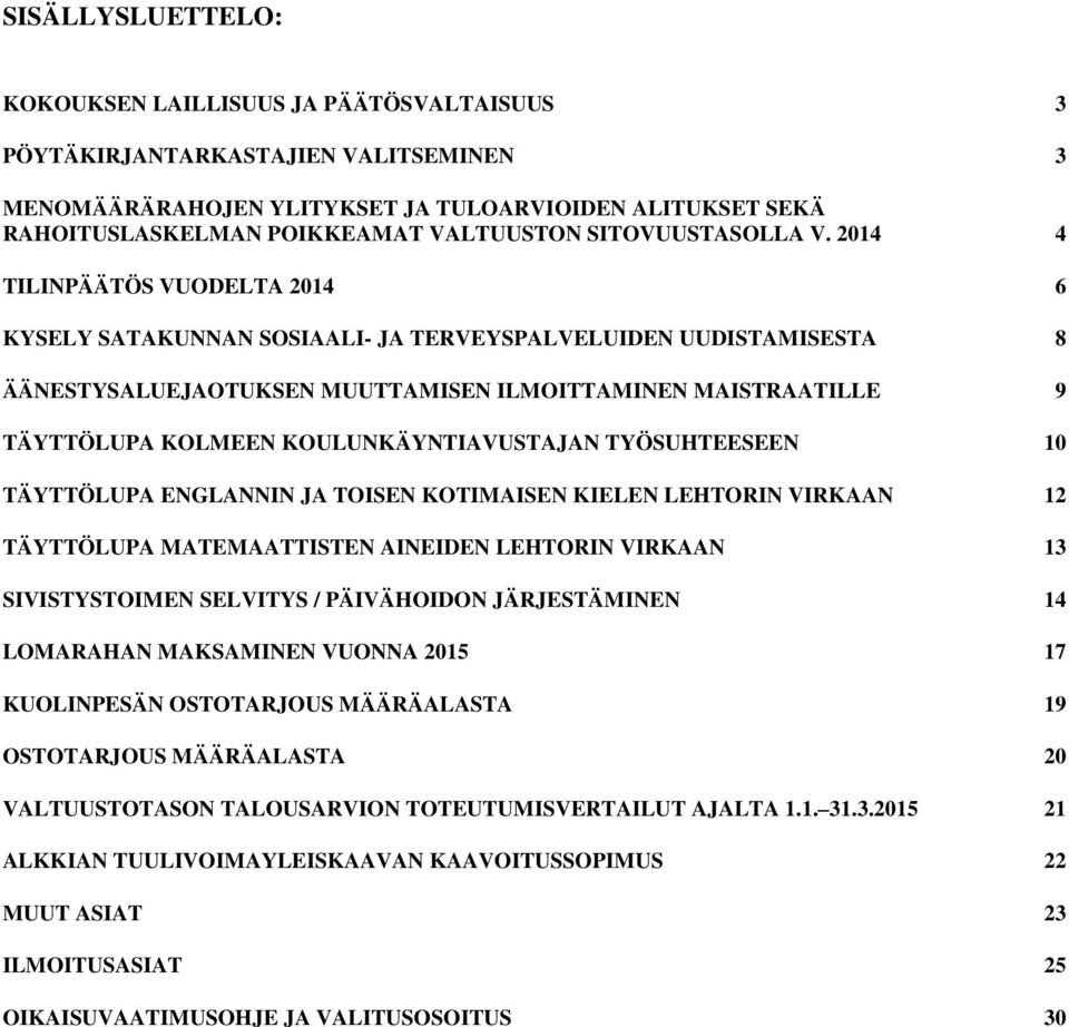 2014 4 TILINPÄÄTÖS VUODELTA 2014 6 KYSELY SATAKUNNAN SOSIAALI- JA TERVEYSPALVELUIDEN UUDISTAMISESTA 8 ÄÄNESTYSALUEJAOTUKSEN MUUTTAMISEN ILMOITTAMINEN MAISTRAATILLE 9 TÄYTTÖLUPA KOLMEEN