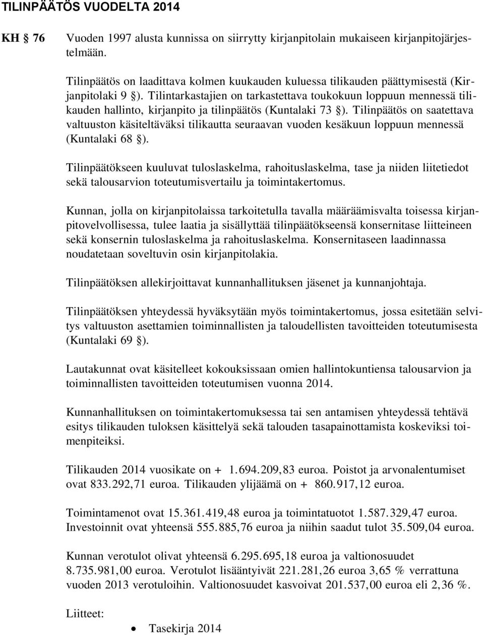 Tilintarkastajien on tarkastettava toukokuun loppuun mennessä tilikauden hallinto, kirjanpito ja tilinpäätös (Kuntalaki 73 ).