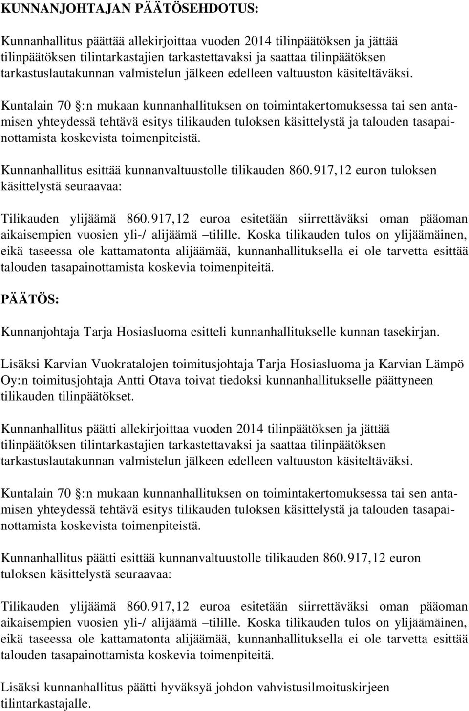 Kuntalain 70 :n mukaan kunnanhallituksen on toimintakertomuksessa tai sen antamisen yhteydessä tehtävä esitys tilikauden tuloksen käsittelystä ja talouden tasapainottamista koskevista toimenpiteistä.