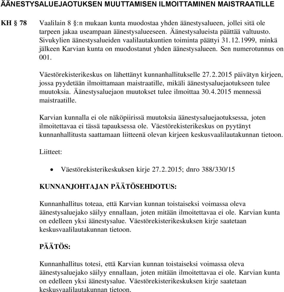 Väestörekisterikeskus on lähettänyt kunnanhallitukselle 27.2.2015 päivätyn kirjeen, jossa pyydetään ilmoittamaan maistraatille, mikäli äänestysaluejaotukseen tulee muutoksia.