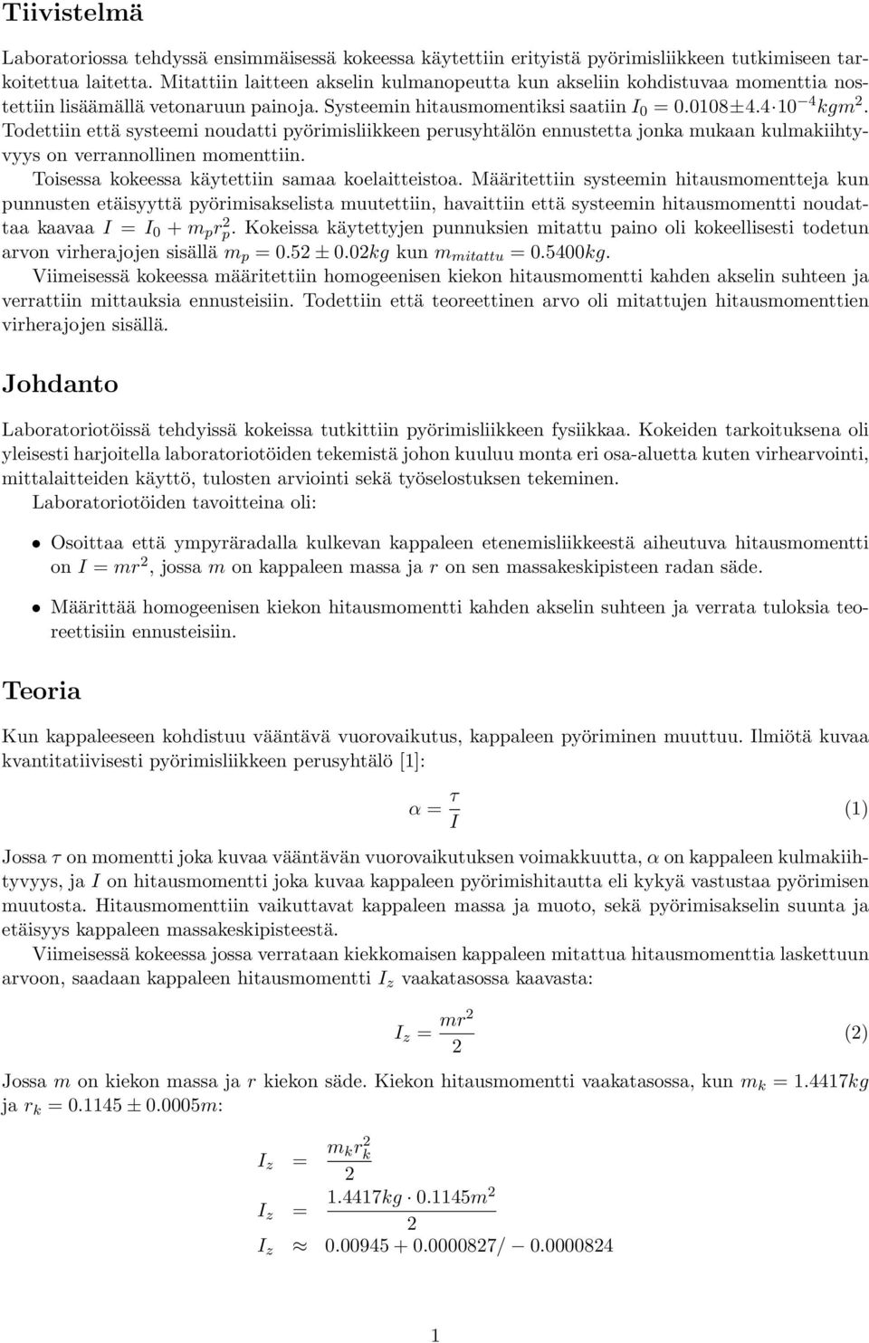 Todettiin että systeemi noudatti pyörimisliikkeen perusyhtälön ennustetta jonka mukaan kulmakiihtyvyys on verrannollinen momenttiin. Toisessa kokeessa käytettiin samaa koelaitteistoa.