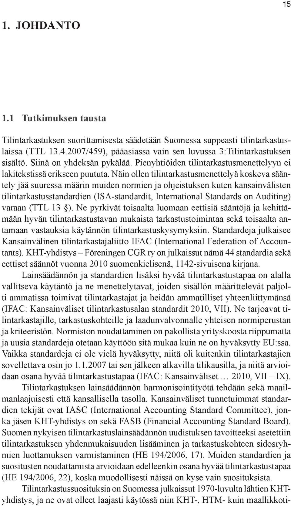 Näin ollen tilintarkastusmenettelyä koskeva sääntely jää suuressa määrin muiden normien ja ohjeistuksen kuten kansainvälisten tilintarkastusstandardien (ISA-standardit, International Standards on