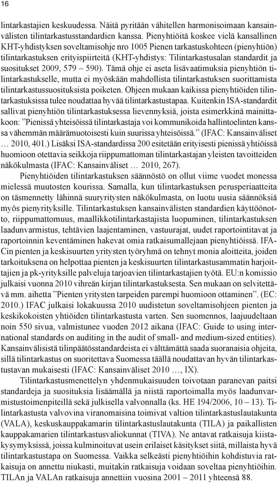 suositukset 2009, 579 590). Tämä ohje ei aseta lisävaatimuksia pienyhtiön tilintarkastukselle, mutta ei myöskään mahdollista tilintarkastuksen suorittamista tilintarkastussuosituksista poiketen.