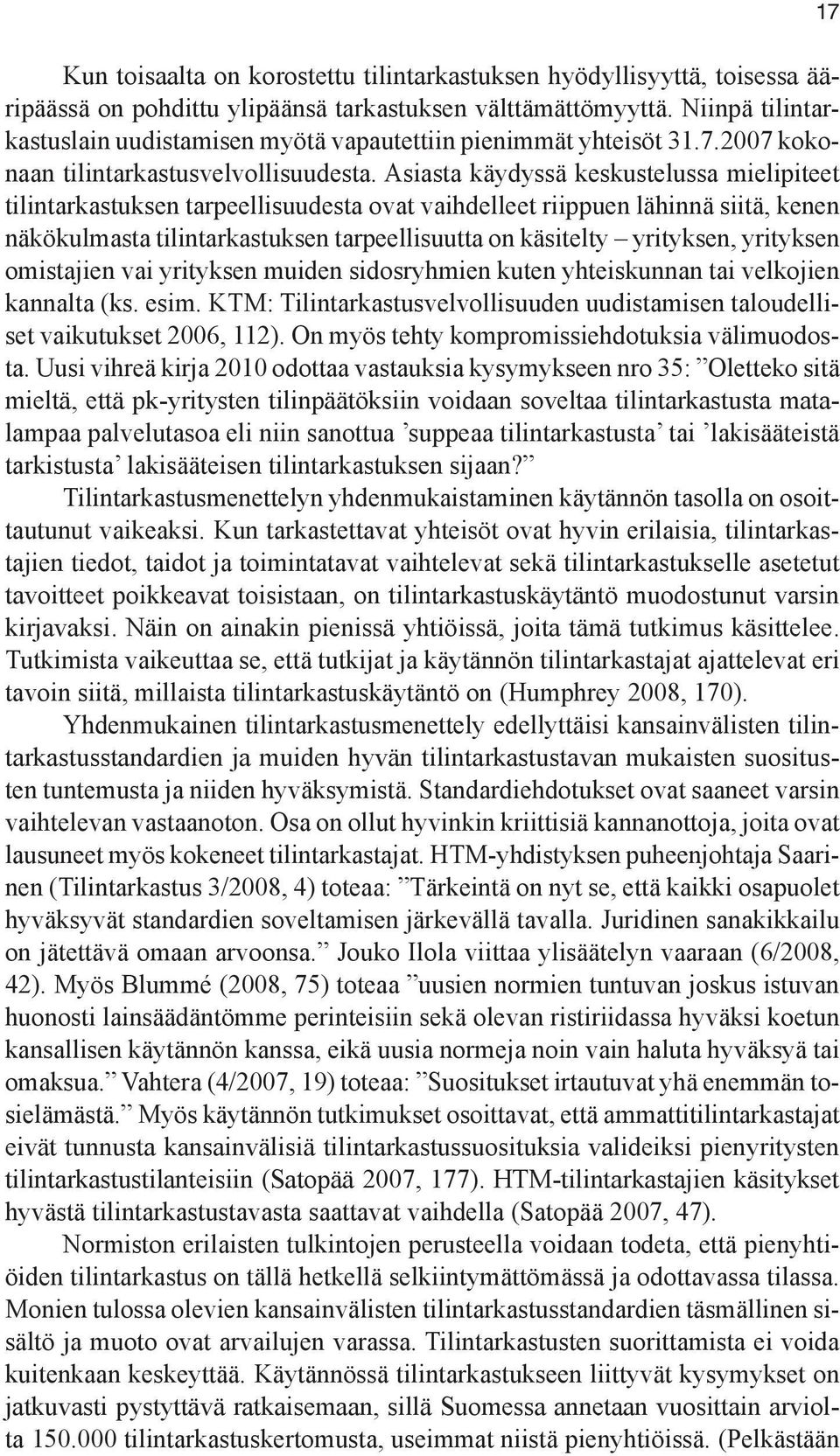 Asiasta käydyssä keskustelussa mielipiteet tilintarkastuksen tarpeellisuudesta ovat vaihdelleet riippuen lähinnä siitä, kenen näkökulmasta tilintarkastuksen tarpeellisuutta on käsitelty yrityksen,