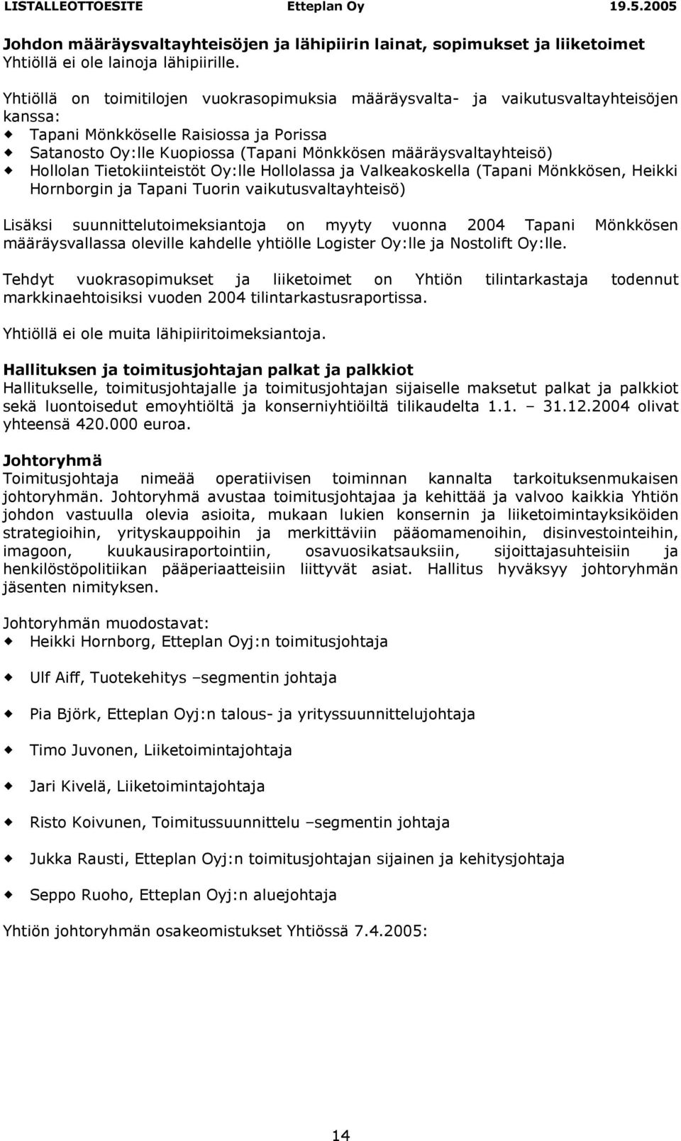 Hollolan Tietokiinteistöt Oy:lle Hollolassa ja Valkeakoskella (Tapani Mönkkösen, Heikki Hornborgin ja Tapani Tuorin vaikutusvaltayhteisö) Lisäksi suunnittelutoimeksiantoja on myyty vuonna 2004 Tapani