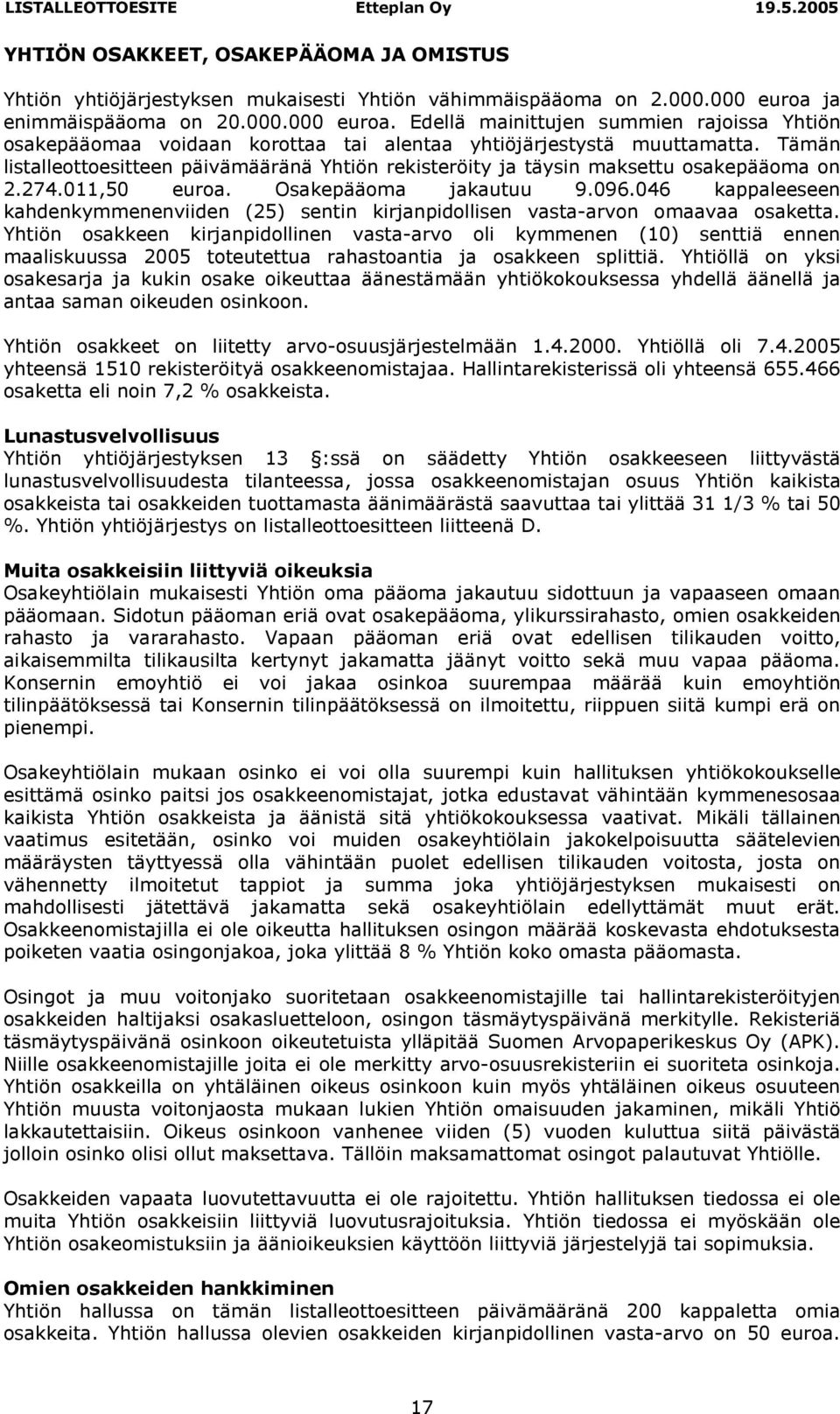 Tämän listalleottoesitteen päivämääränä Yhtiön rekisteröity ja täysin maksettu osakepääoma on 2.274.011,50 euroa. Osakepääoma jakautuu 9.096.