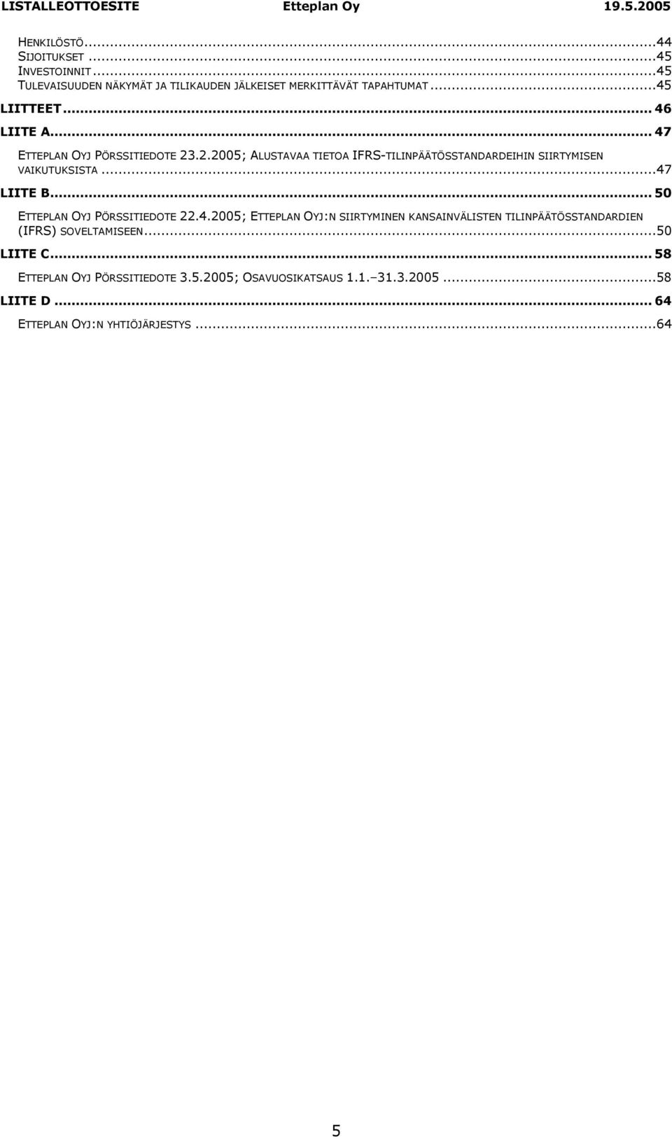 ..47 LIITE B... 50 ETTEPLAN OYJ PÖRSSITIEDOTE 22.4.2005; ETTEPLAN OYJ:N SIIRTYMINEN KANSAINVÄLISTEN TILINPÄÄTÖSSTANDARDIEN (IFRS) SOVELTAMISEEN.