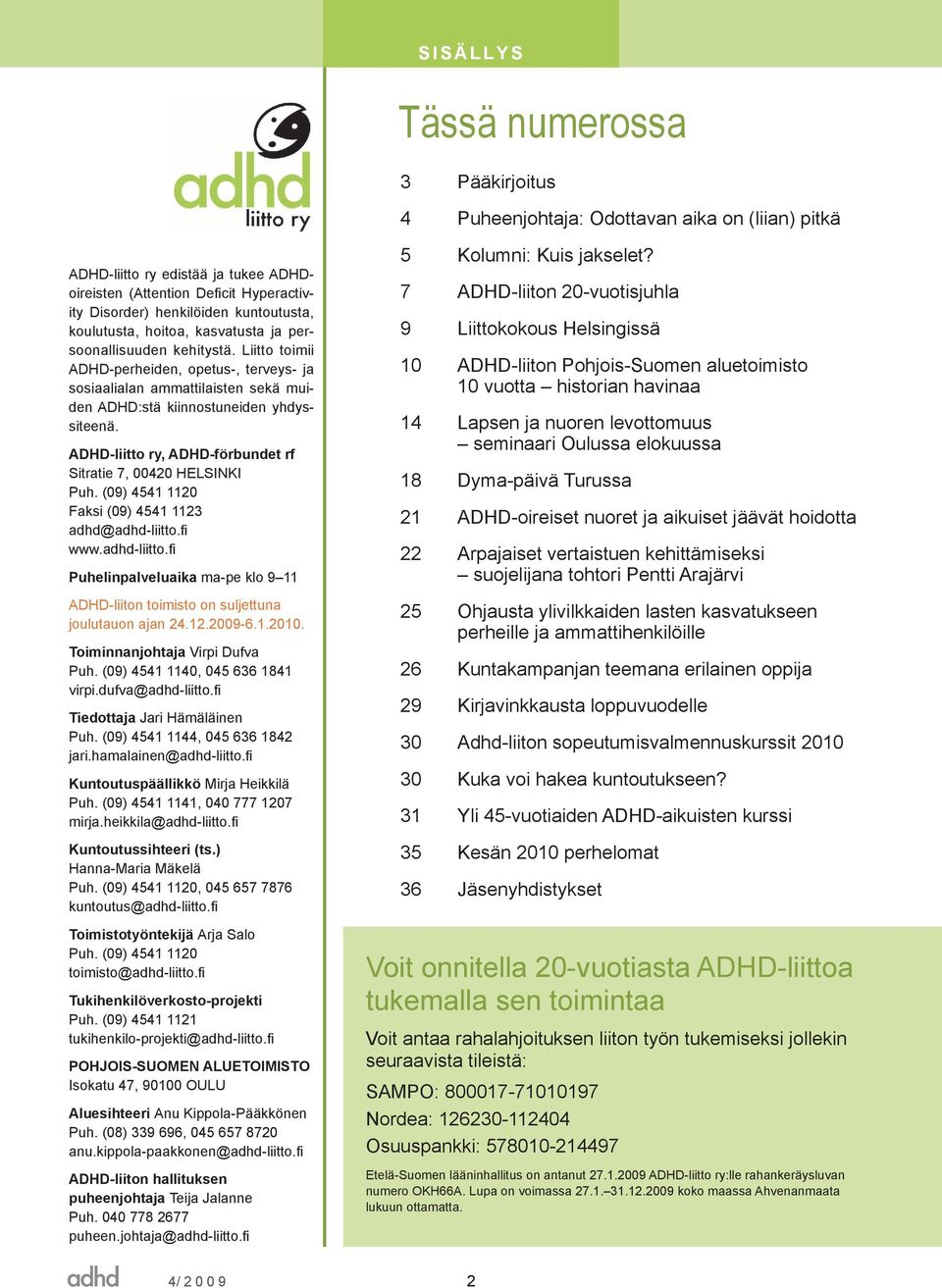 Liitto toimii ADHD-perheiden, opetus-, terveys- ja sosiaalialan ammattilaisten sekä muiden ADHD:stä kiinnostuneiden yhdyssiteenä. ADHD-liitto ry, ADHD-förbundet rf Sitratie 7, 00420 HELSINKI Puh.