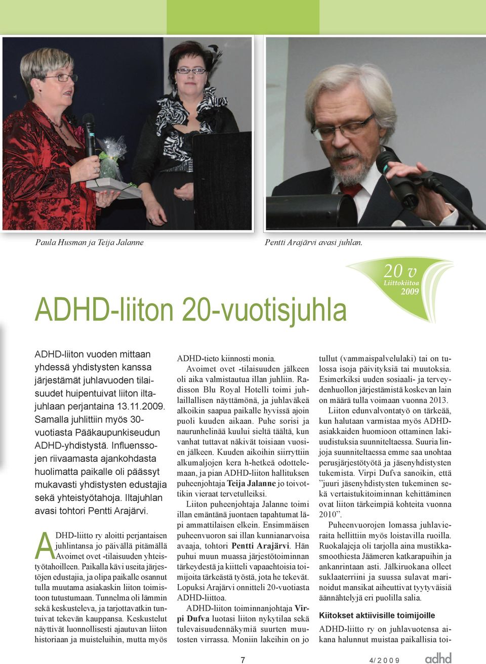 Samalla juhlittiin myös 30- vuotiasta Pääkaupunkiseudun ADHD-yhdistystä. Influenssojen riivaamasta ajankohdasta huolimatta paikalle oli päässyt mukavasti yhdistysten edustajia sekä yhteistyötahoja.