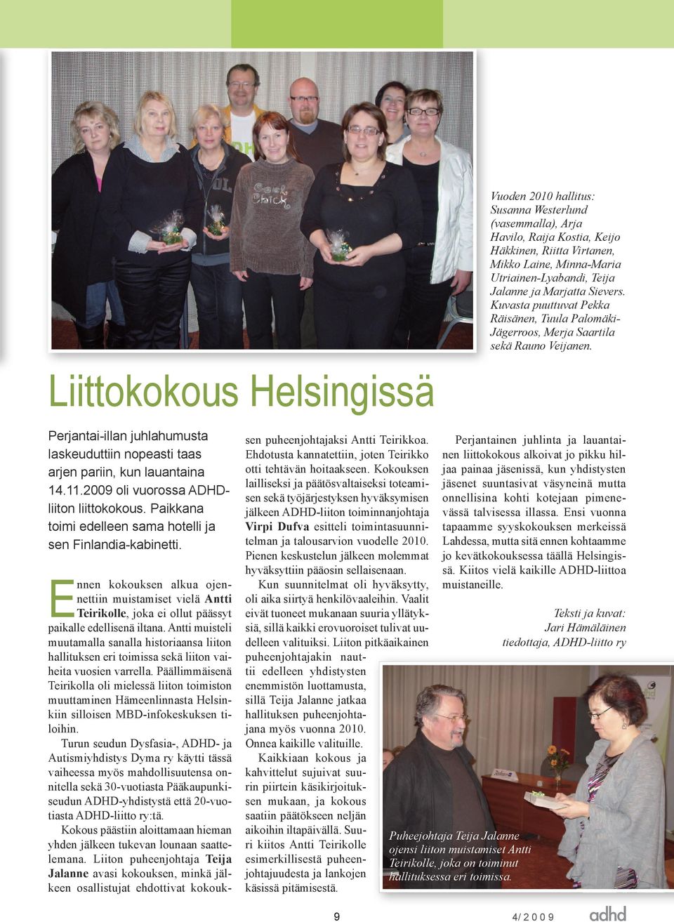 Liittokokous Helsingissä Perjantai-illan juhlahumusta laskeuduttiin nopeasti taas arjen pariin, kun lauantaina 14.11.2009 oli vuorossa ADHDliiton liittokokous.