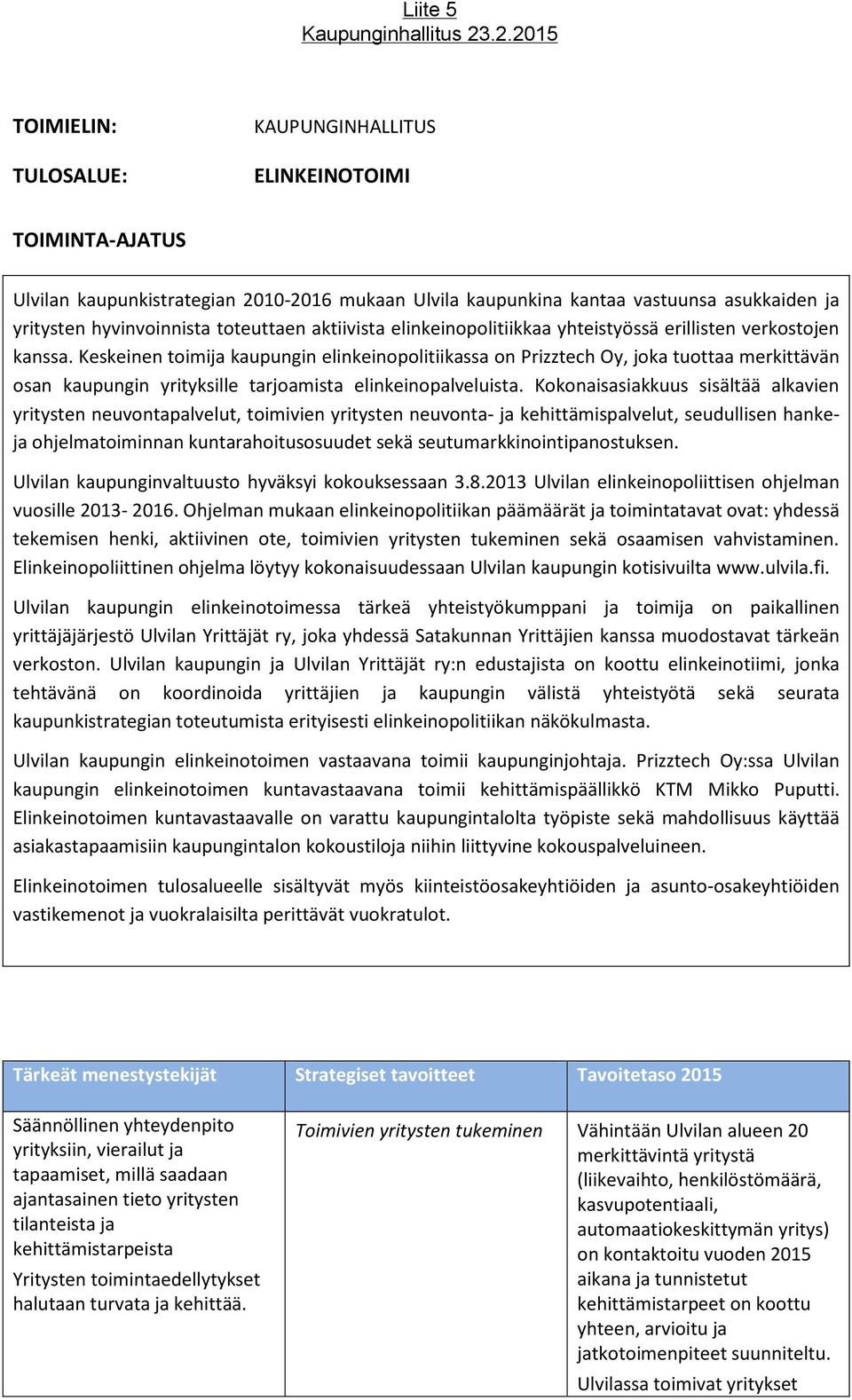 Keskeinen toimija kaupungin elinkeinopolitiikassa on Prizztech Oy, joka tuottaa merkittävän osan kaupungin yrityksille tarjoamista elinkeinopalveluista.