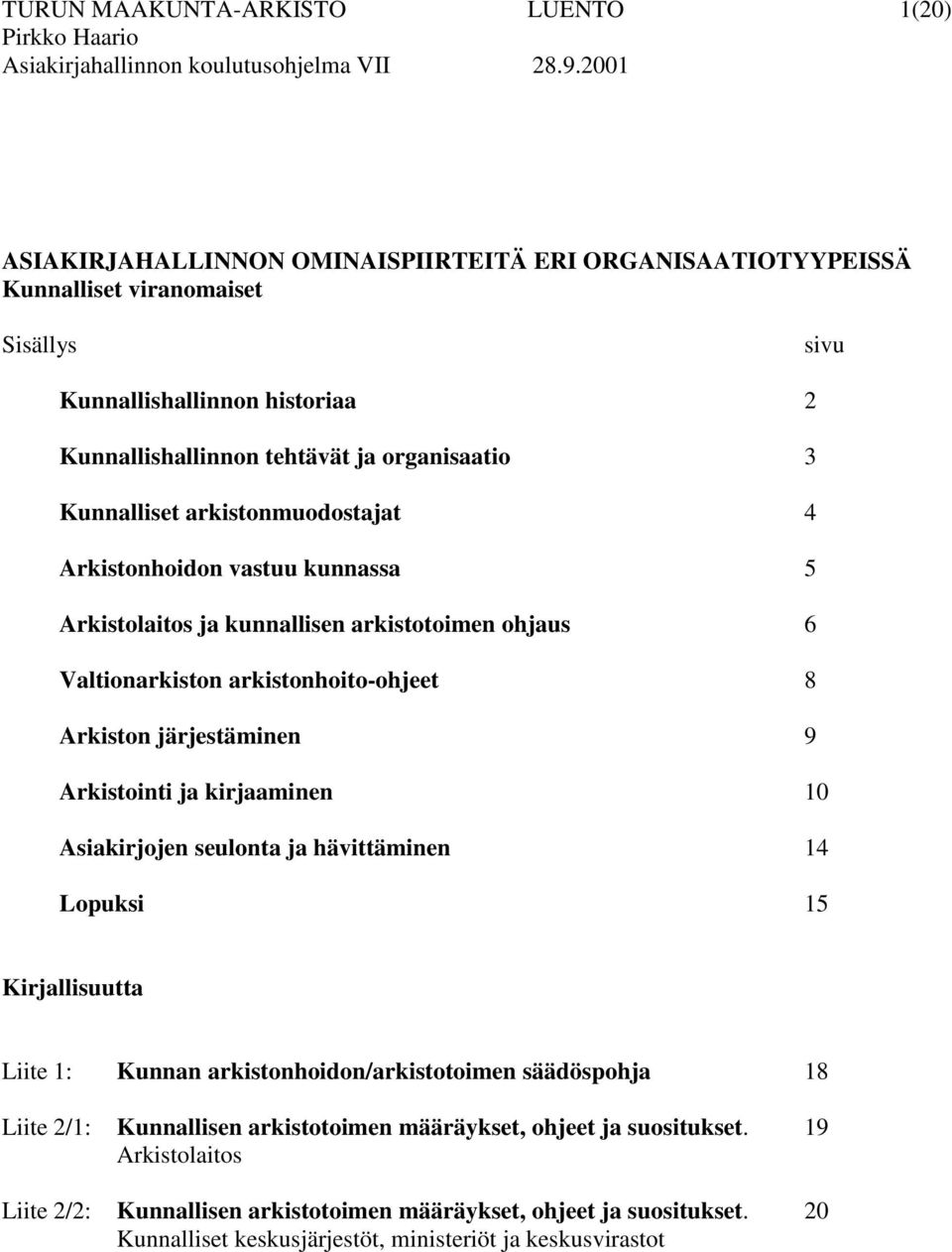 Arkistointi ja kirjaaminen 10 Asiakirjojen seulonta ja hävittäminen 14 Lopuksi 15 Kirjallisuutta Liite 1: Kunnan arkistonhoidon/arkistotoimen säädöspohja 18 Liite 2/1: Kunnallisen