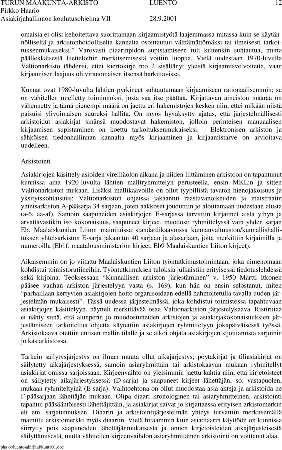 Vielä uudestaan 1970-luvulla Valtionarkisto tähdensi, ettei kiertokirje n:o 2 sisältänyt yleistä kirjaamisvelvoitetta, vaan kirjaamisen laajuus oli viranomaisen itsensä harkittavissa.