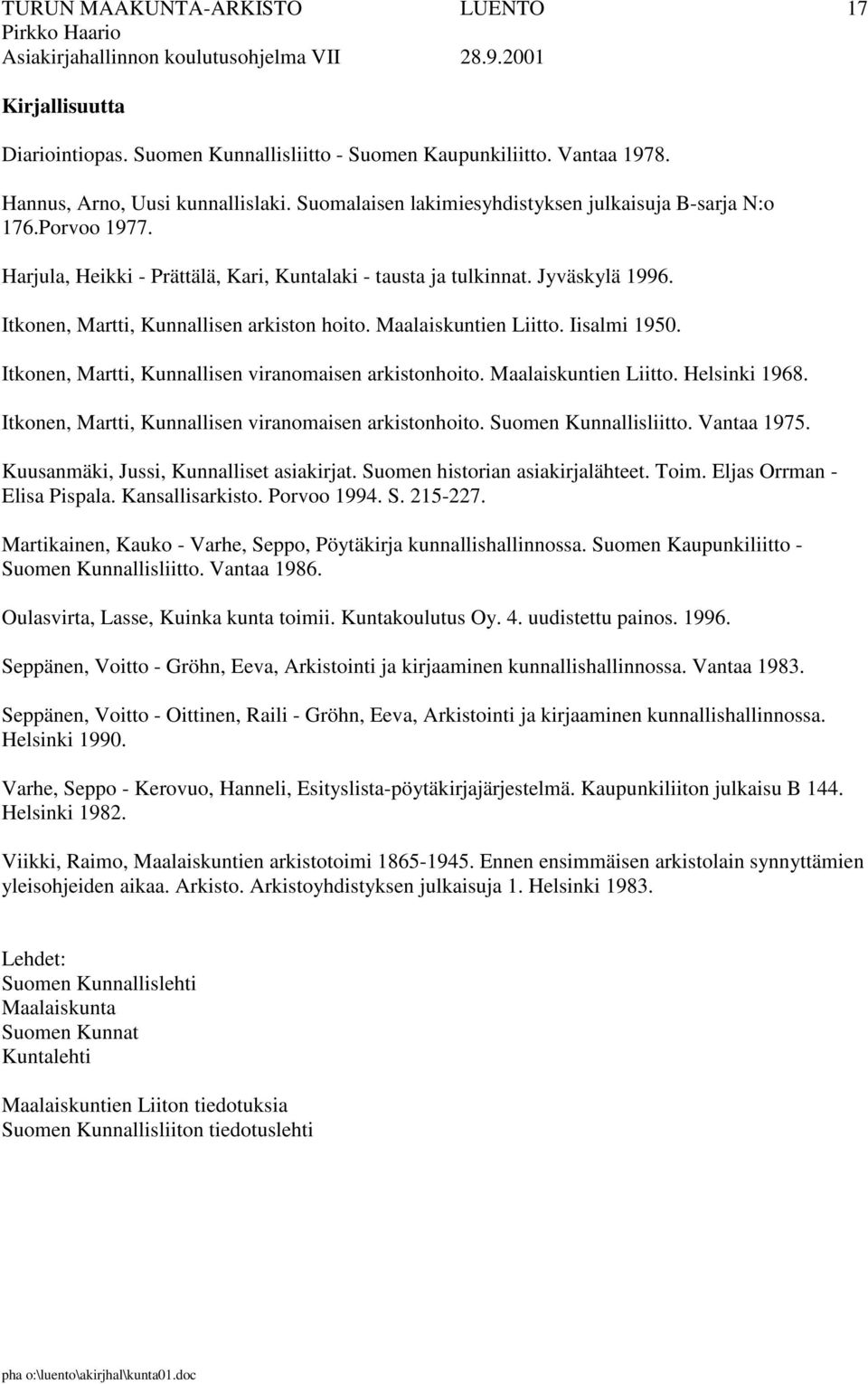 Itkonen, Martti, Kunnallisen viranomaisen arkistonhoito. Maalaiskuntien Liitto. Helsinki 1968. Itkonen, Martti, Kunnallisen viranomaisen arkistonhoito. Suomen Kunnallisliitto. Vantaa 1975.