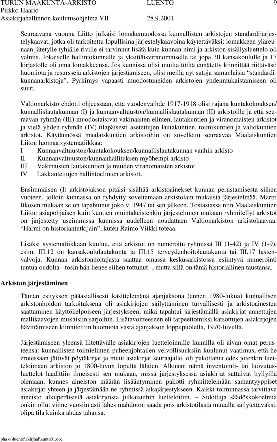 Jokaiselle hallintokunnalle ja yksittäisviranomaiselle tai jopa 30 kansakoululle ja 17 kirjastolle oli oma lomakkeensa.