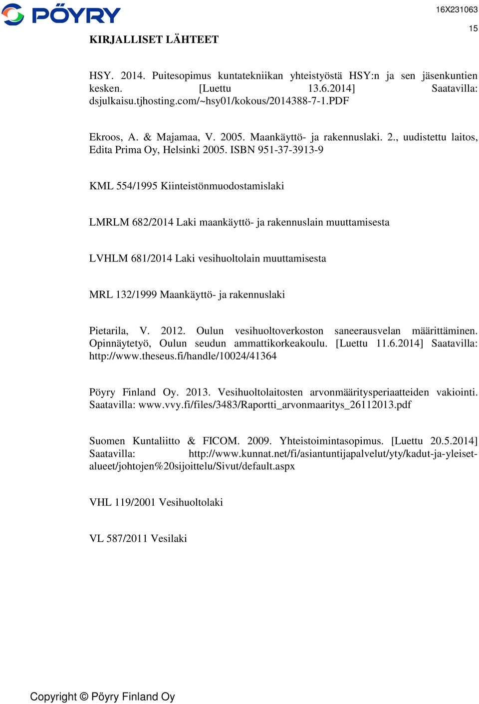 ISBN 951-37-3913-9 KML 554/1995 Kiinteistönmuodostamislaki LMRLM 682/2014 Laki maankäyttö- ja rakennuslain muuttamisesta LVHLM 681/2014 Laki vesihuoltolain muuttamisesta MRL 132/1999 Maankäyttö- ja