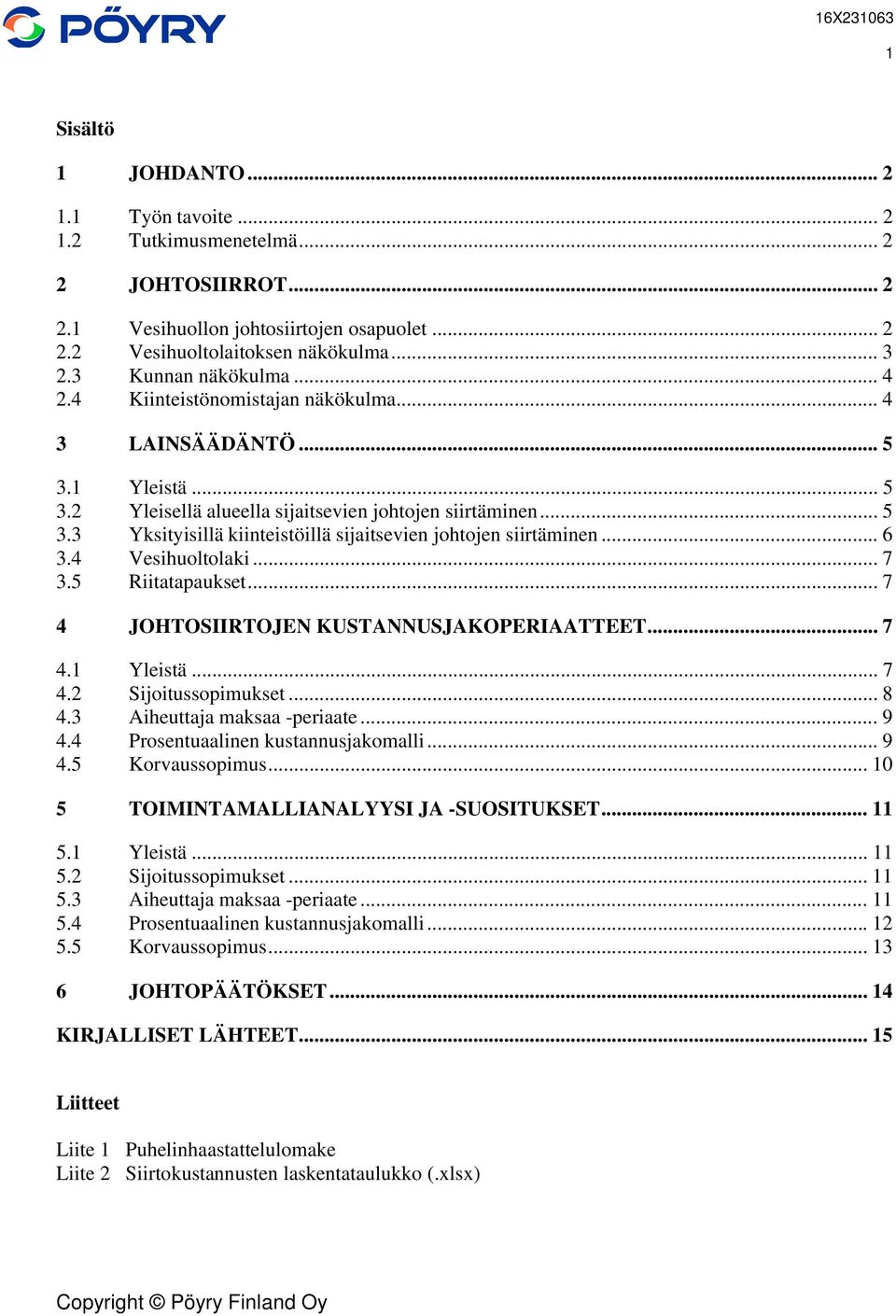 .. 6 3.4 Vesihuoltolaki... 7 3.5 Riitatapaukset... 7 4 JOHTOSIIRTOJEN KUSTANNUSJAKOPERIAATTEET... 7 4.1 Yleistä... 7 4.2 Sijoitussopimukset... 8 4.3 Aiheuttaja maksaa -periaate... 9 4.