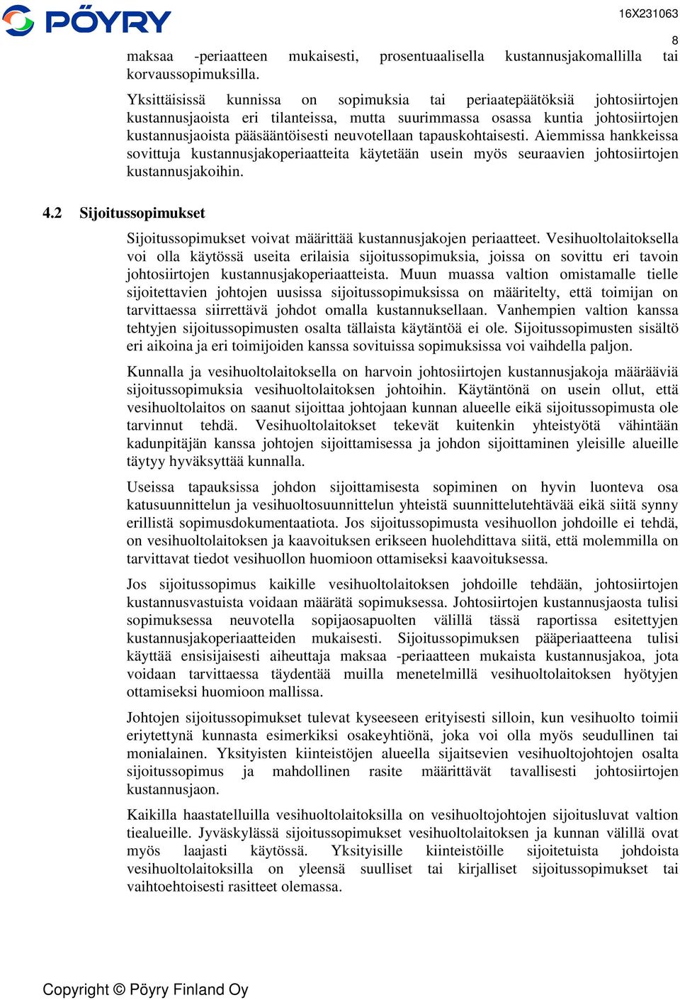 neuvotellaan tapauskohtaisesti. Aiemmissa hankkeissa sovittuja kustannusjakoperiaatteita käytetään usein myös seuraavien johtosiirtojen kustannusjakoihin. 8 4.