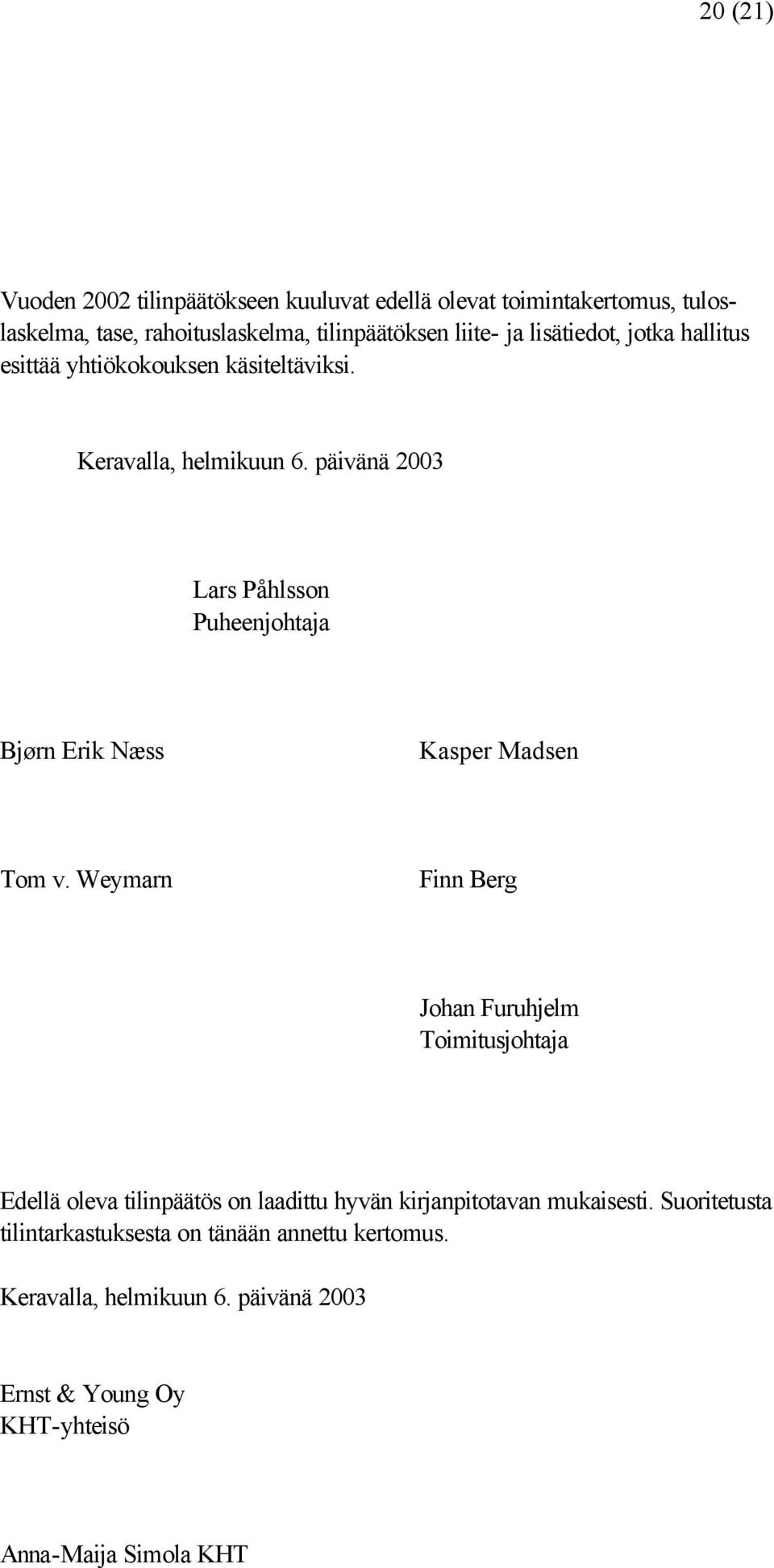 päivänä 2003 Lars Påhlsson Puheenjohtaja Bjørn Erik Næss Kasper Madsen Tom v.