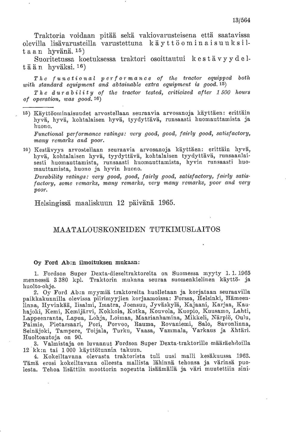 16 ) The funetional performance of the tractor equipped both with standard equipment and abtainable extra equipment is good.