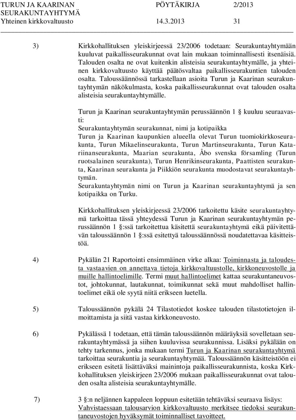 Taloussäännössä tarkastellaan asioita Turun ja Kaarinan seurakuntayhtymän näkökulmasta, koska paikallisseurakunnat ovat talouden osalta alisteisia seurakuntayhtymälle.