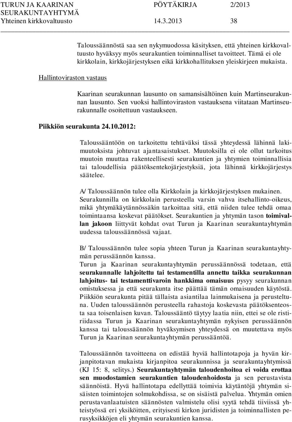 Sen vuoksi hallintoviraston vastauksena viitataan Martinseurakunnalle osoitettuun vastaukseen. Piikkiön seurakunta 24.10.