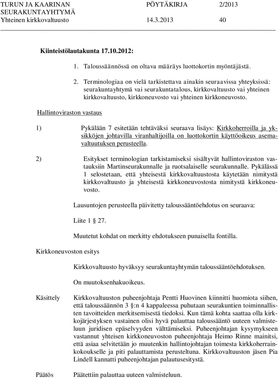 1) Pykälään 7 esitetään tehtäväksi seuraava lisäys: Kirkkoherroilla ja yksikköjen johtavilla viranhaltijoilla on luottokortin käyttöoikeus asemavaltuutuksen perusteella.