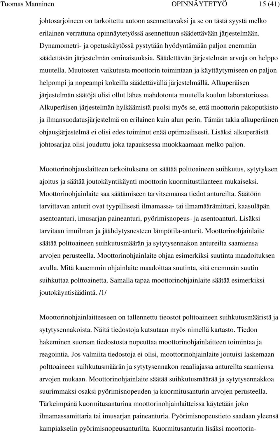 Muutosten vaikutusta moottorin toimintaan ja käyttäytymiseen on paljon helpompi ja nopeampi kokeilla säädettävällä järjestelmällä.