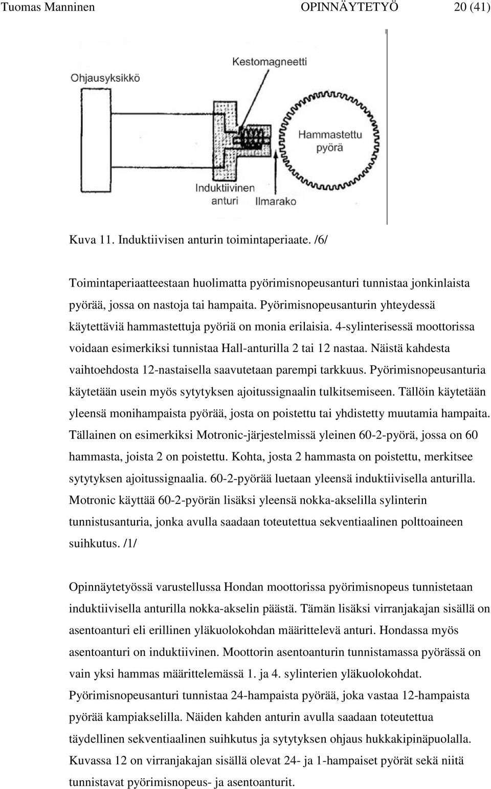 Pyörimisnopeusanturin yhteydessä käytettäviä hammastettuja pyöriä on monia erilaisia. 4-sylinterisessä moottorissa voidaan esimerkiksi tunnistaa Hall-anturilla 2 tai 12 nastaa.