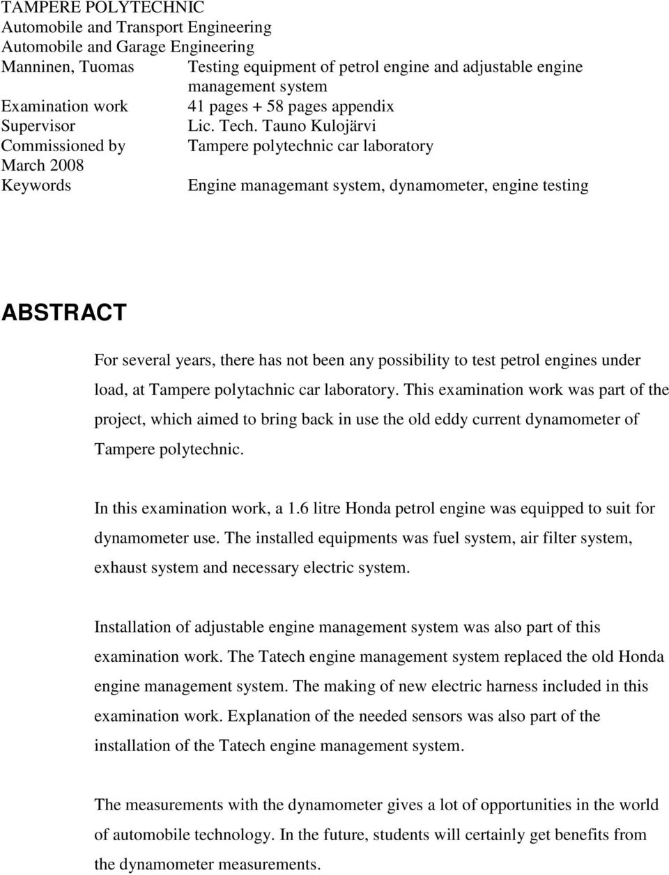 Tauno Kulojärvi Commissioned by Tampere polytechnic car laboratory March 2008 Keywords Engine managemant system, dynamometer, engine testing ABSTRACT For several years, there has not been any