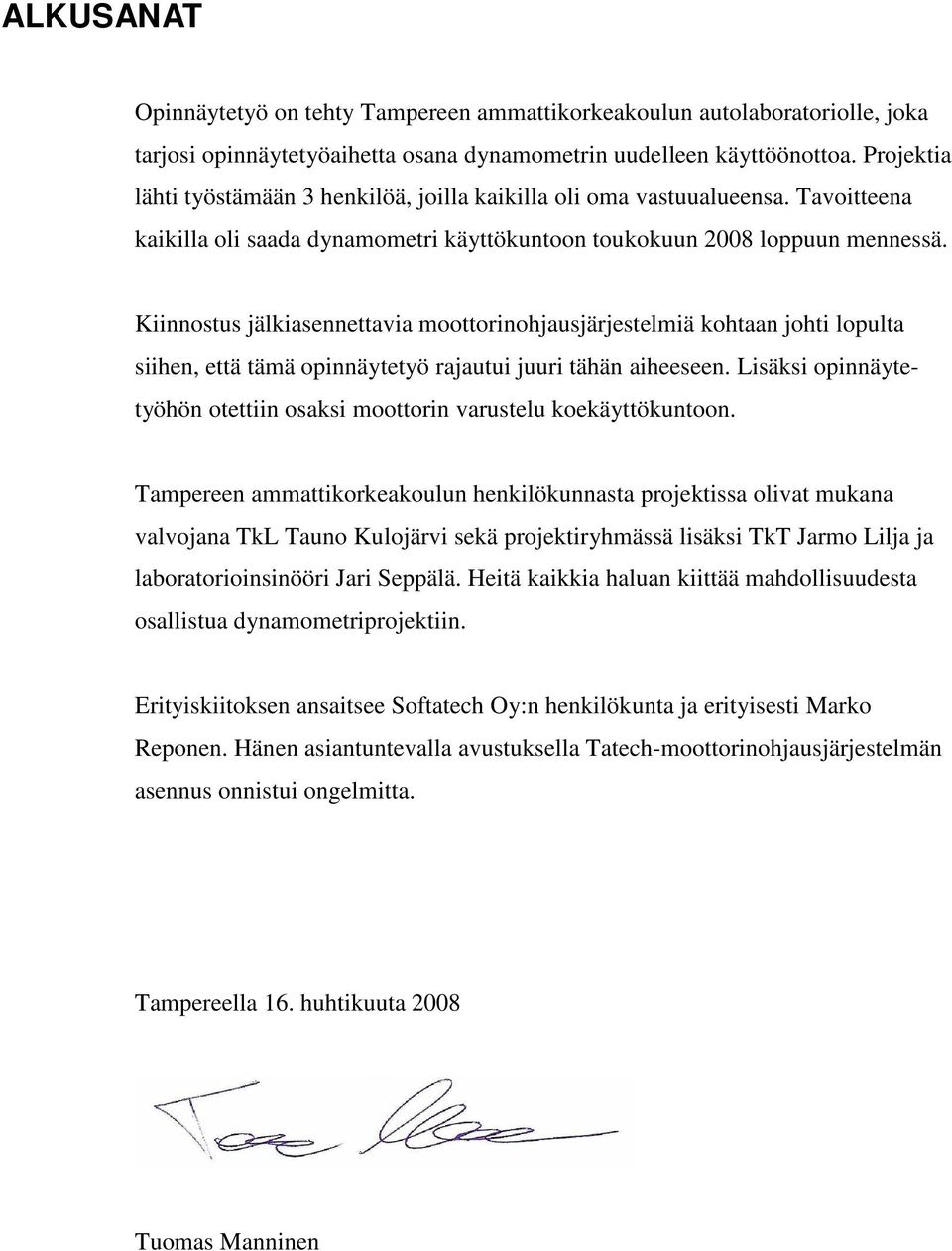 Kiinnostus jälkiasennettavia moottorinohjausjärjestelmiä kohtaan johti lopulta siihen, että tämä opinnäytetyö rajautui juuri tähän aiheeseen.