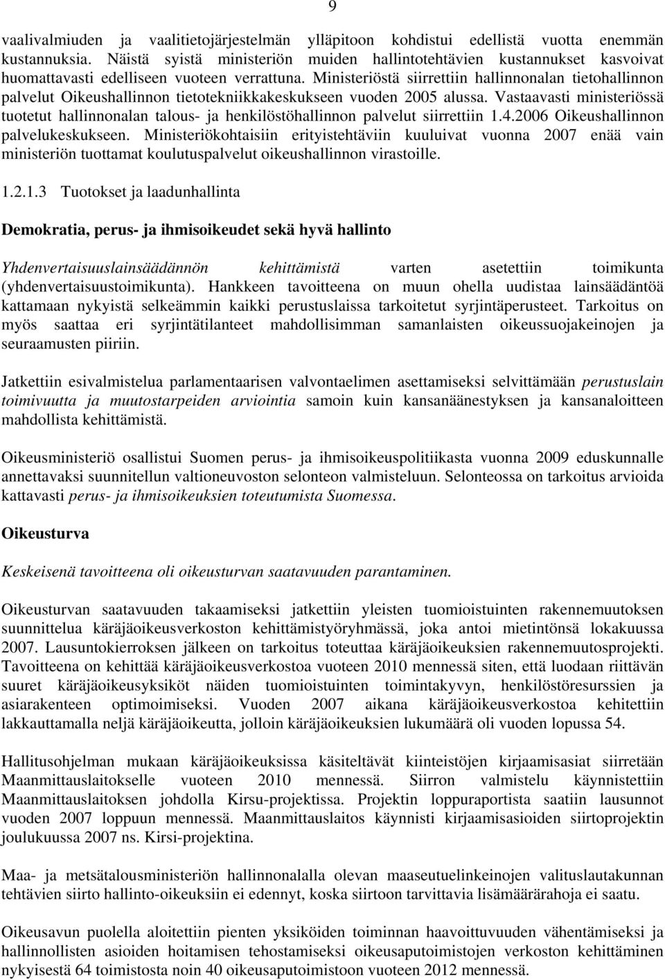 Ministeriöstä siirrettiin hallinnonalan tietohallinnon palvelut Oikeushallinnon tietotekniikkakeskukseen vuoden 2005 alussa.