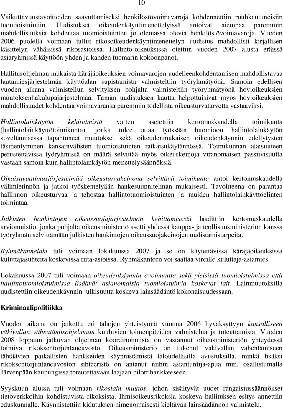 Vuoden 2006 puolella voimaan tullut rikosoikeudenkäyntimenettelyn uudistus mahdollisti kirjallisen käsittelyn vähäisissä rikosasioissa.