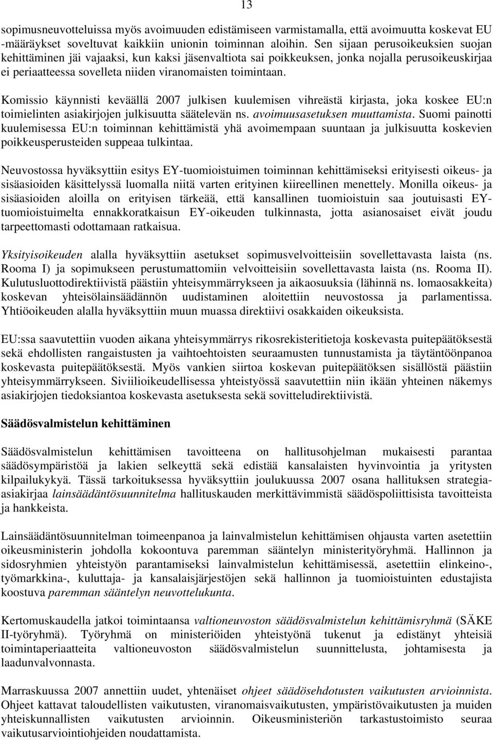 Komissio käynnisti keväällä 2007 julkisen kuulemisen vihreästä kirjasta, joka koskee EU:n toimielinten asiakirjojen julkisuutta säätelevän ns. avoimuusasetuksen muuttamista.