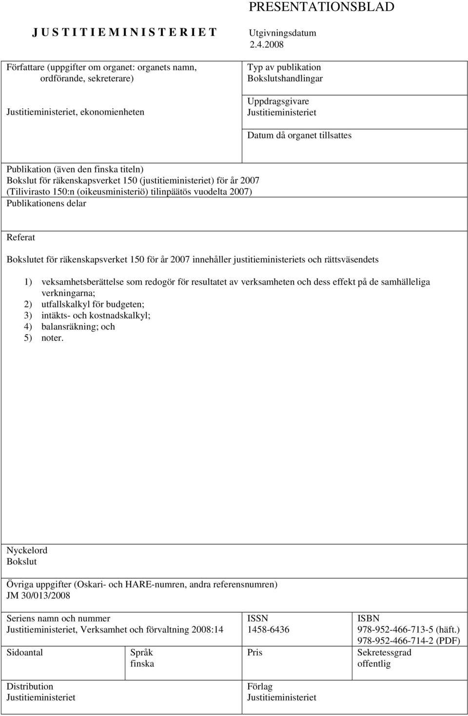 för år 2007 (Tilivirasto 150:n (oikeusministeriö) tilinpäätös vuodelta 2007) Publikationens delar Referat Bokslutet för räkenskapsverket 150 för år 2007 innehåller justitieministeriets och