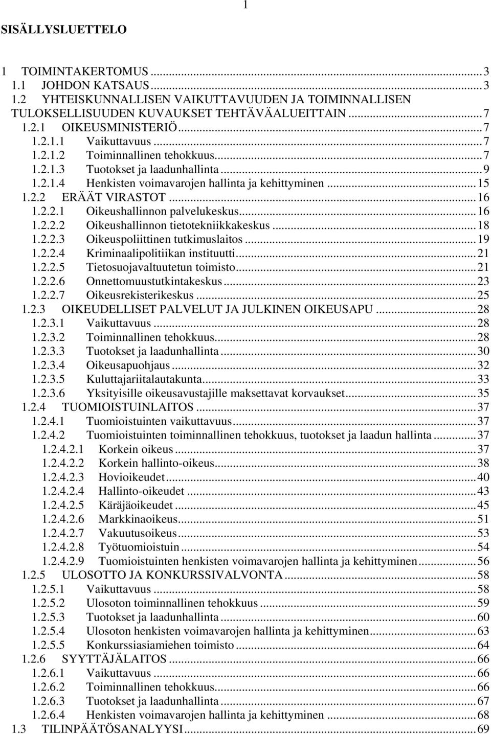 ..16 1.2.2.2 Oikeushallinnon tietotekniikkakeskus...18 1.2.2.3 Oikeuspoliittinen tutkimuslaitos...19 1.2.2.4 Kriminaalipolitiikan instituutti...21 1.2.2.5 Tietosuojavaltuutetun toimisto...21 1.2.2.6 Onnettomuustutkintakeskus.