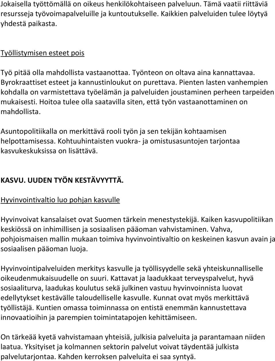 Pienten lasten vanhempien kohdalla on varmistettava työelämän ja palveluiden joustaminen perheen tarpeiden mukaisesti. Hoitoa tulee olla saatavilla siten, että työn vastaanottaminen on mahdollista.