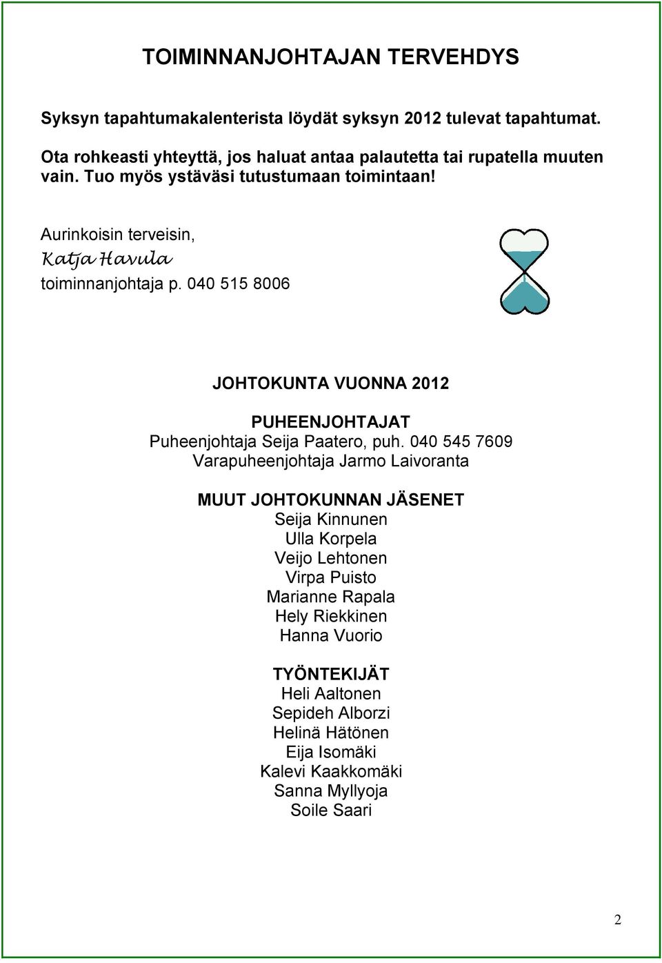 Aurinkoisin terveisin, Katja Havula toiminnanjohtaja p. 040 515 8006 JOHTOKUNTA VUONNA 2012 PUHEENJOHTAJAT Puheenjohtaja Seija Paatero, puh.