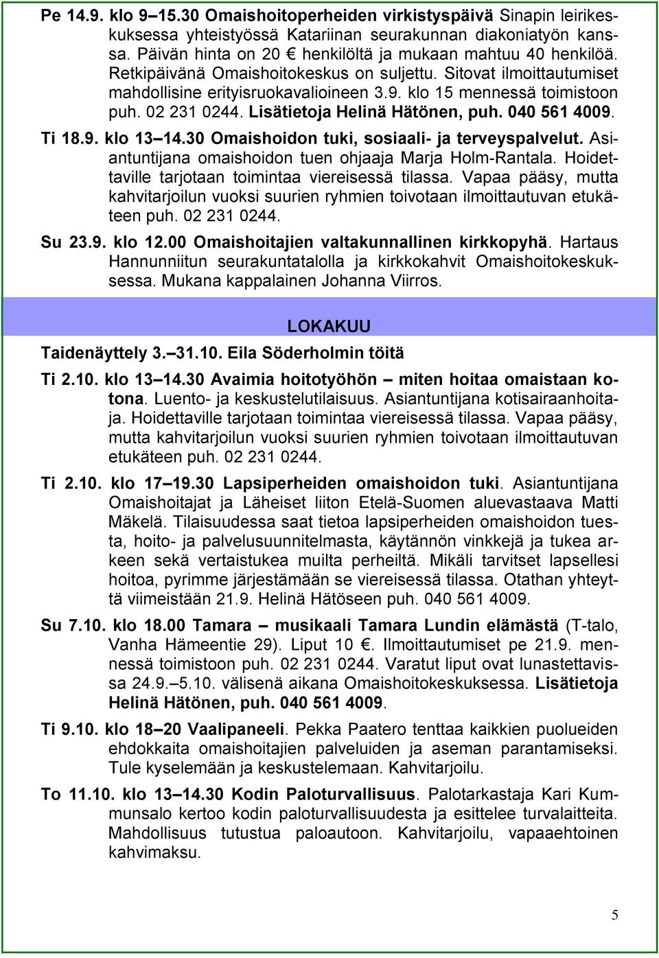 Ti 18.9. klo 13 14.30 Omaishoidon tuki, sosiaali- ja terveyspalvelut. Asiantuntijana omaishoidon tuen ohjaaja Marja Holm-Rantala. Hoidettaville tarjotaan toimintaa viereisessä tilassa.