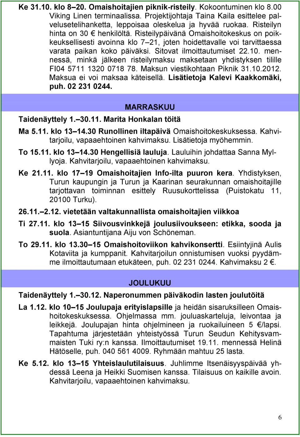 Sitovat ilmoittautumiset 22.10. mennessä, minkä jälkeen risteilymaksu maksetaan yhdistyksen tilille FI04 5711 1320 0718 78. Maksun viestikohtaan Piknik 31.10.2012. Maksua ei voi maksaa käteisellä.