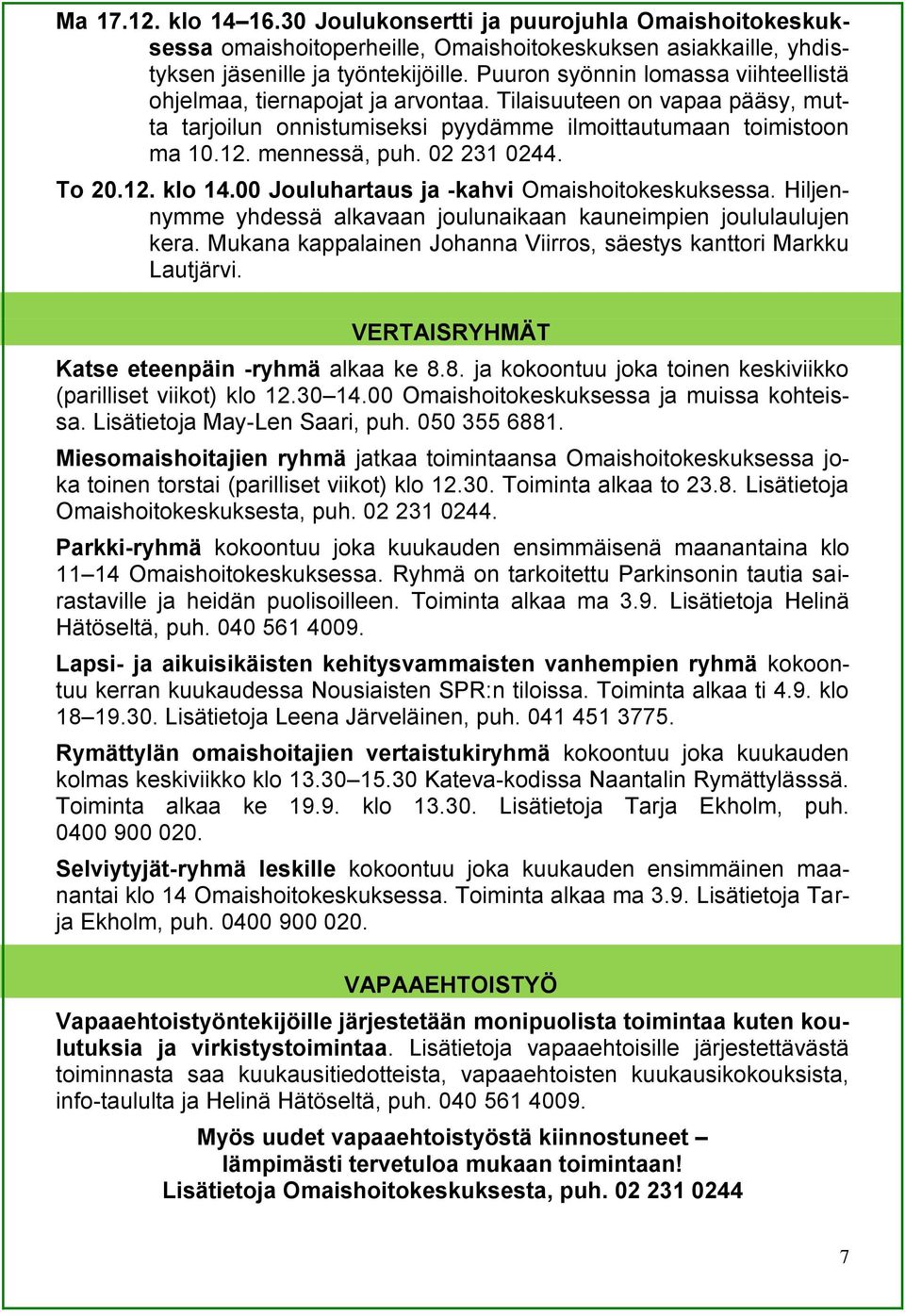 02 231 0244. To 20.12. klo 14.00 Jouluhartaus ja -kahvi Omaishoitokeskuksessa. Hiljennymme yhdessä alkavaan joulunaikaan kauneimpien joululaulujen kera.